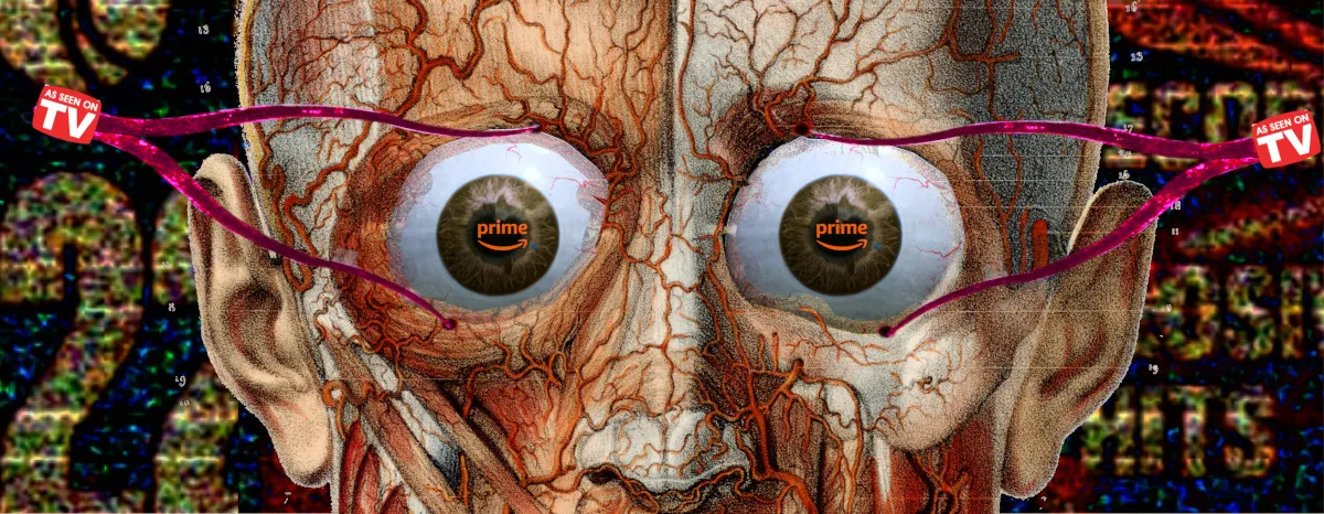 A flayed human face with huge, staring eyes, held open with cruel calipers. The calipers’ handles bear the ‘As Seen On TV’ logos. In the center of each pupil is an Amazon Prime logo. Behind this figure is a static-distorted title card for a K-Tel record of the month club ad.