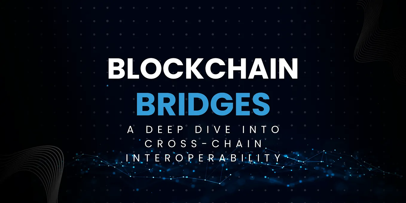 Blockchain Bridges : A deep dive into Cross-Chain Interoperability