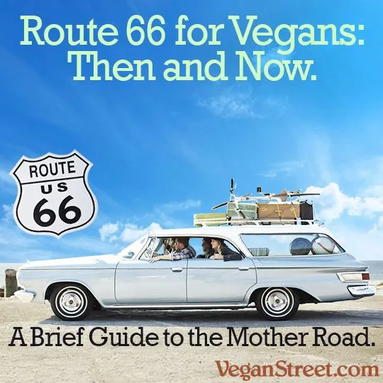 Rt. 66 for Vegans: Then and Now. A Brief Travel Guide for the Mother Road.