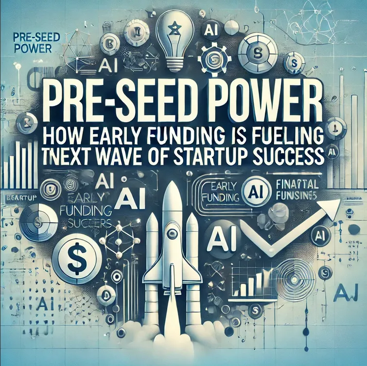 Pre-Seed Power: How Early Funding is Fueling the Next Wave of Startup Success