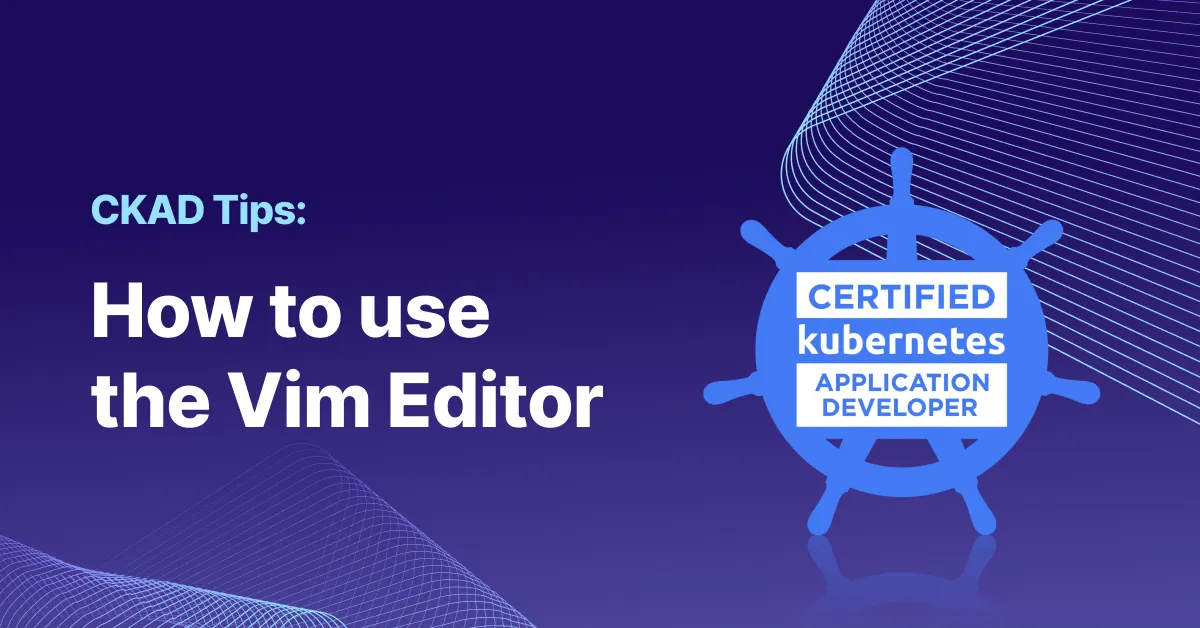 CKAD Exam Tips: How to Use the Vim Editor