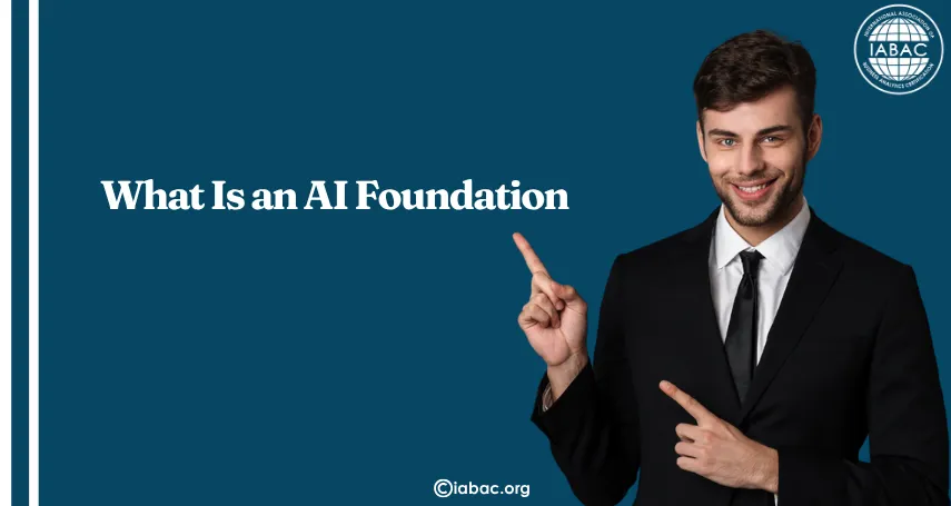 What Is an AI Foundation? A Beginner’s Complete Guide (2026) | IABAC