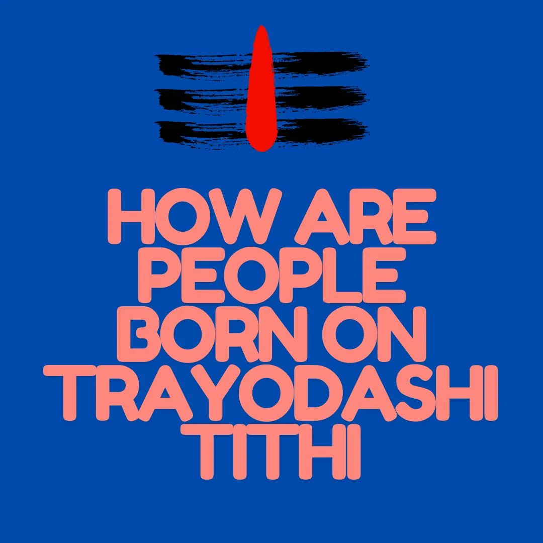 How are people born on Trayodashi Tithi?