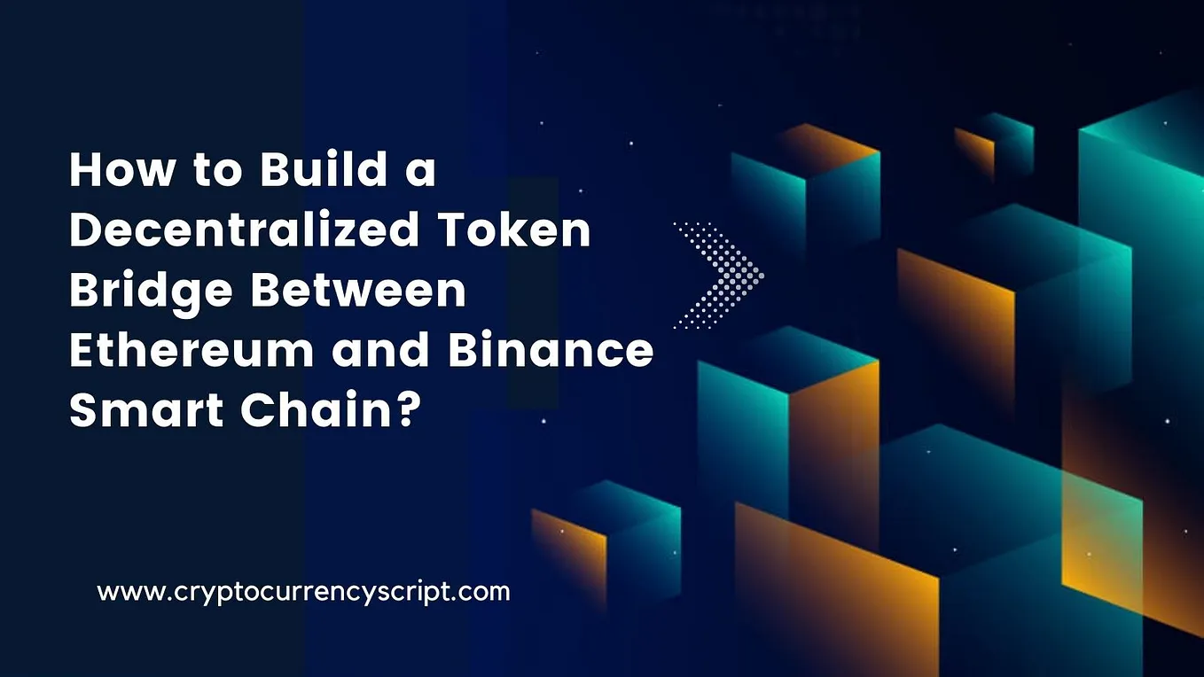 How to Build a Decentralized Token Bridge Between Ethereum and Binance Smart Chain?