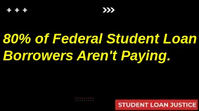 80% of Federal Student Loan Borrowers Aren’t Paying.