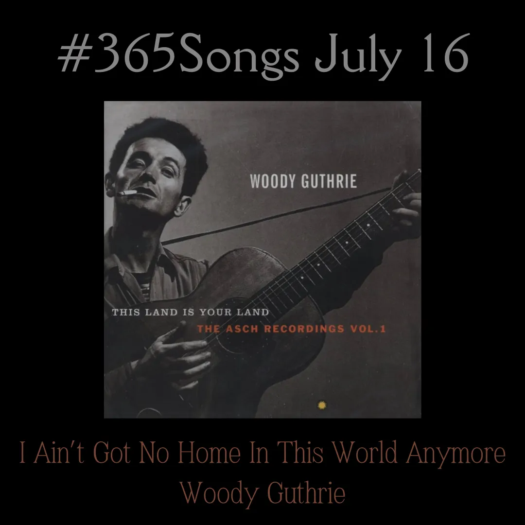 I Ain’t Got No Home In This World Anymore-Woody Guthrie