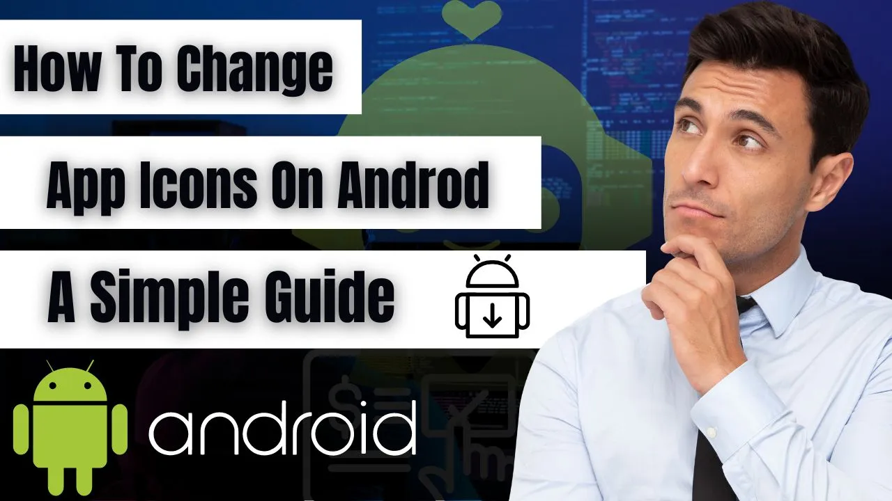 How to Change App Icons On Android?: A Simple Guide