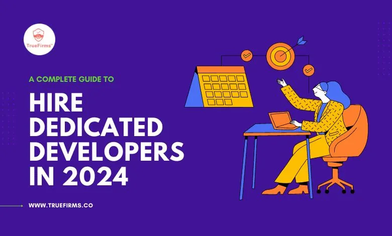 A Complete Guide to Hire Dedicated Developers in 2024