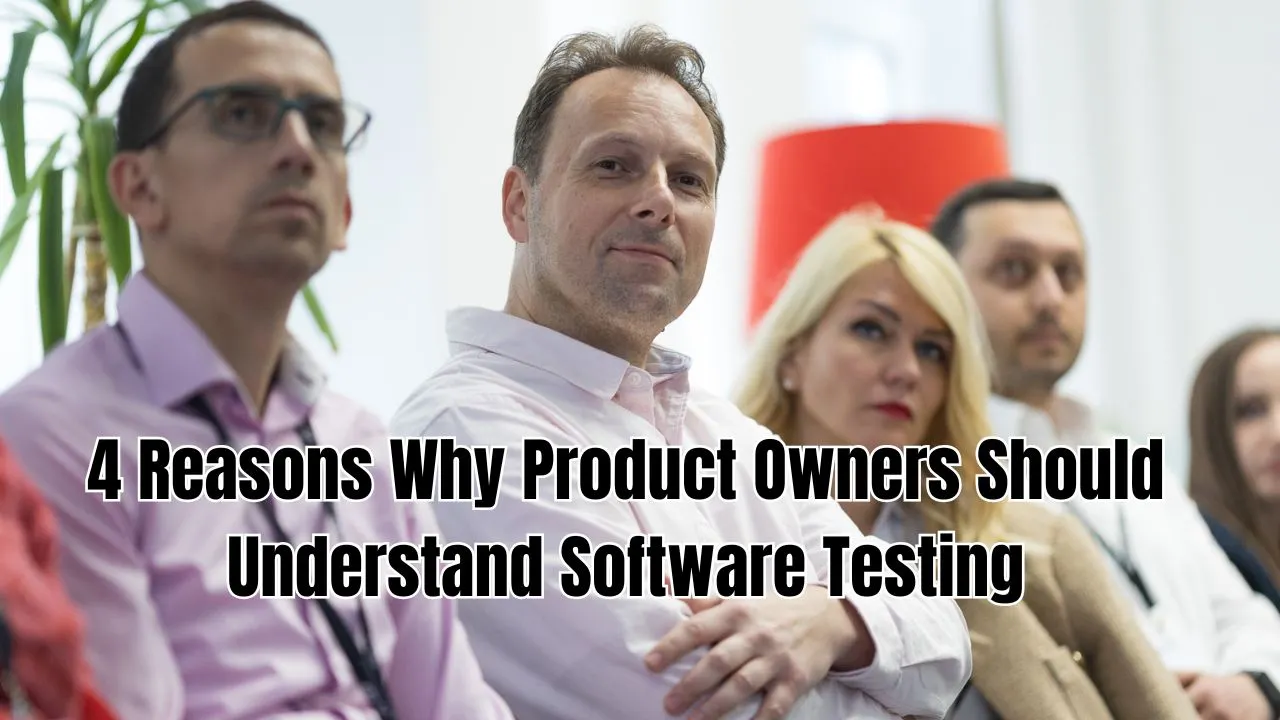 Why Product Owners Who Understand Testing Build Better Products (And How You Can Too)