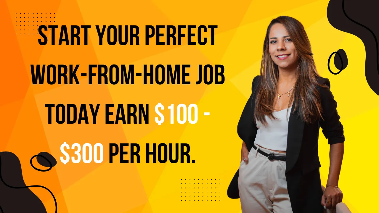 Start Your Perfect Work-From-Home Job TODAY Earn $100 — $300 per hour