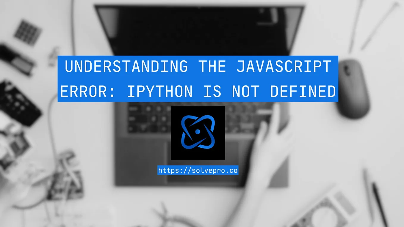 Understanding the JavaScript Error: IPython is not defined