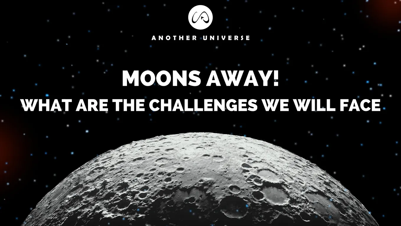 MOONS AWAY!: WHAT ARE THE CHALLENGES WE WILL FACE