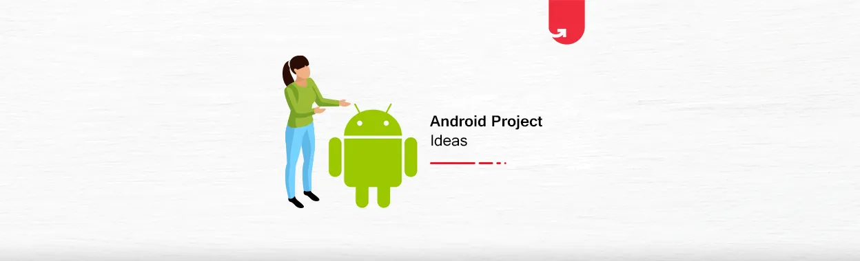 Top 20 Interesting Android Project Ideas & Topics For Beginners [2020]