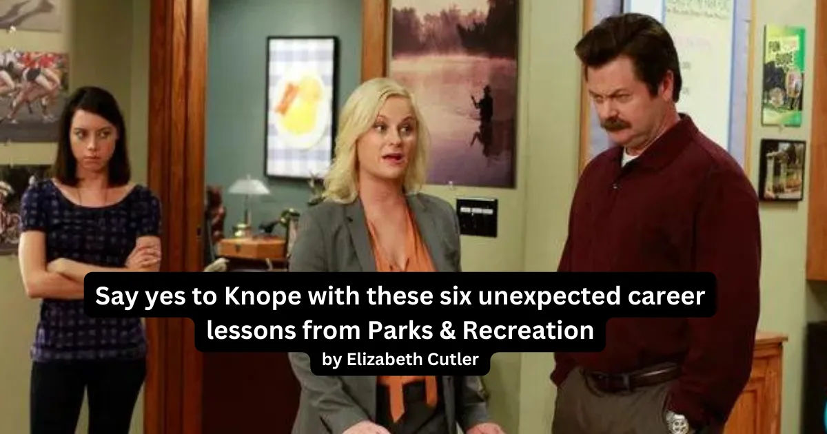 Say yes to Knope with these six unexpected career lessons from Parks & Recreation