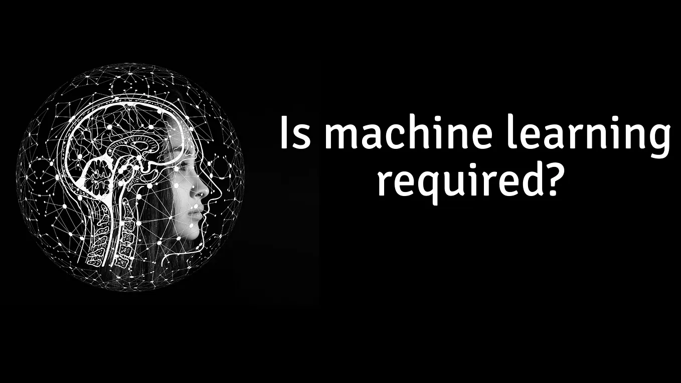 Is machine learning required?