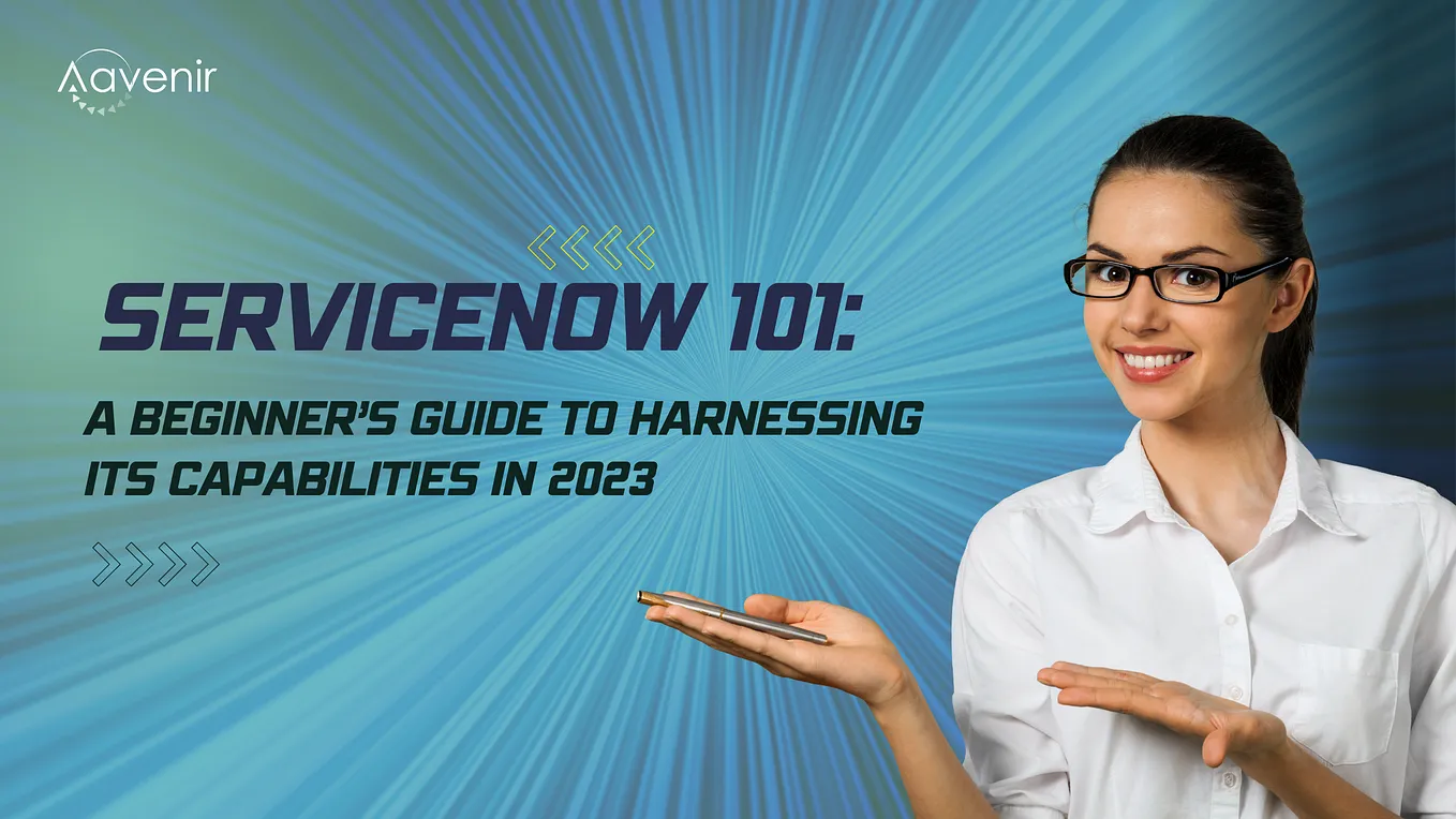 ServiceNow 101: A Beginner’s Guide to Harnessing its Capabilities in 2023