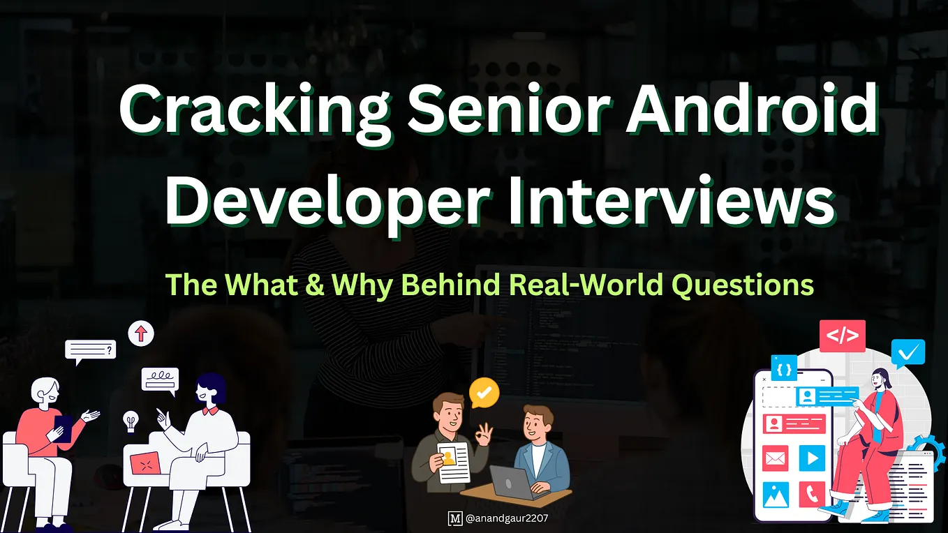 Cracking Senior Android Developer Interviews: The What & Why Behind Real-World Questions