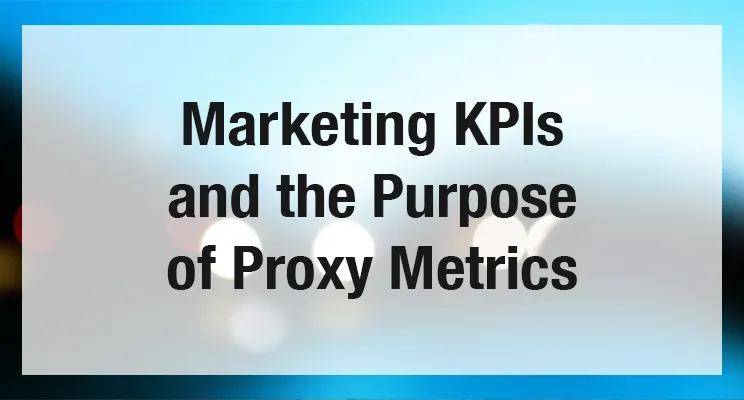 Marketing KPIs and the Purpose of Proxy Metrics