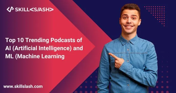 Top 10 Trending Podcasts of AI (Artificial Intelligence) and ML (Machine Learning)