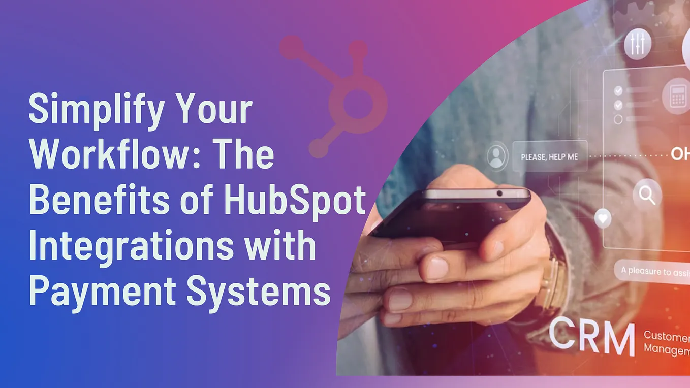 Simplify Your Workflow: The Benefits of HubSpot Integrations with Payment Systems