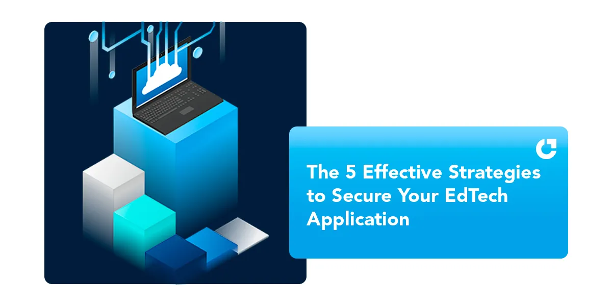 The 5 Effective Strategies to Secure Your EdTech Application