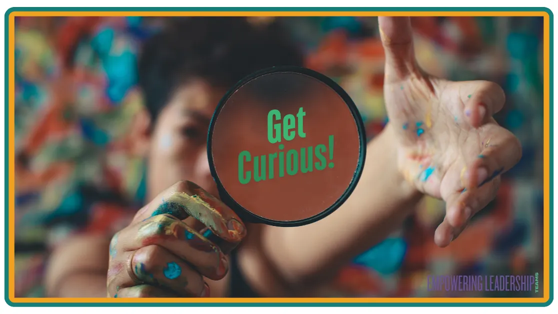 Get Curious! Empowering Leadership Teams