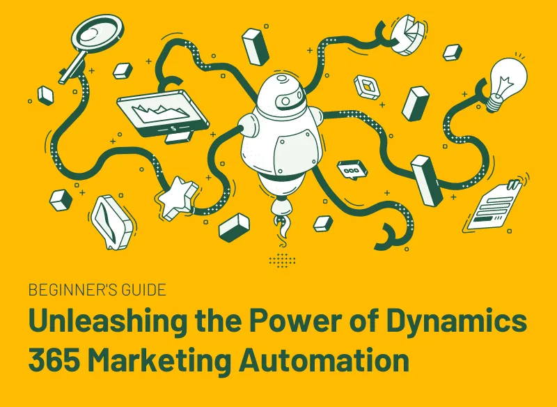 Unleashing the Power of Dynamics 365 Marketing Automation: A Beginner’s Guide