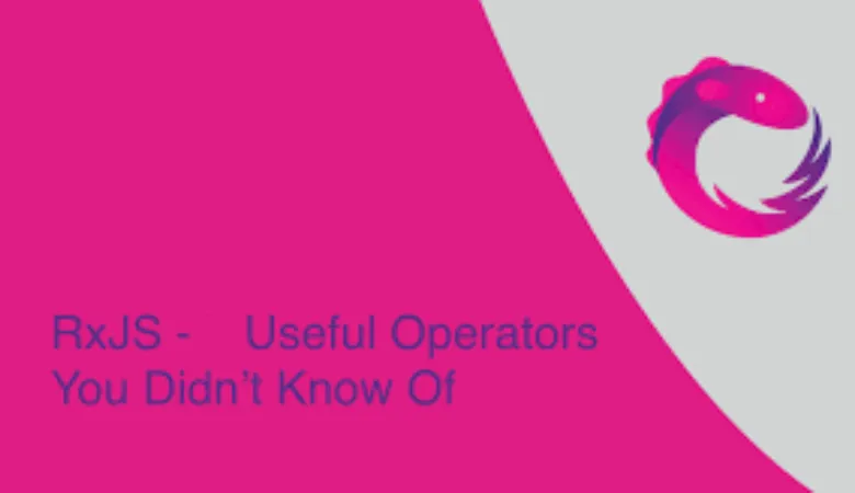 5 RxJS Operators You Didn’t Know You Needed