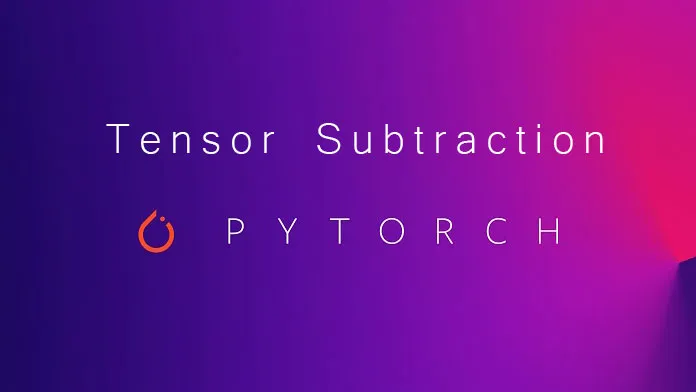 Tensor Subtraction in PyTorch: A Comprehensive Guide