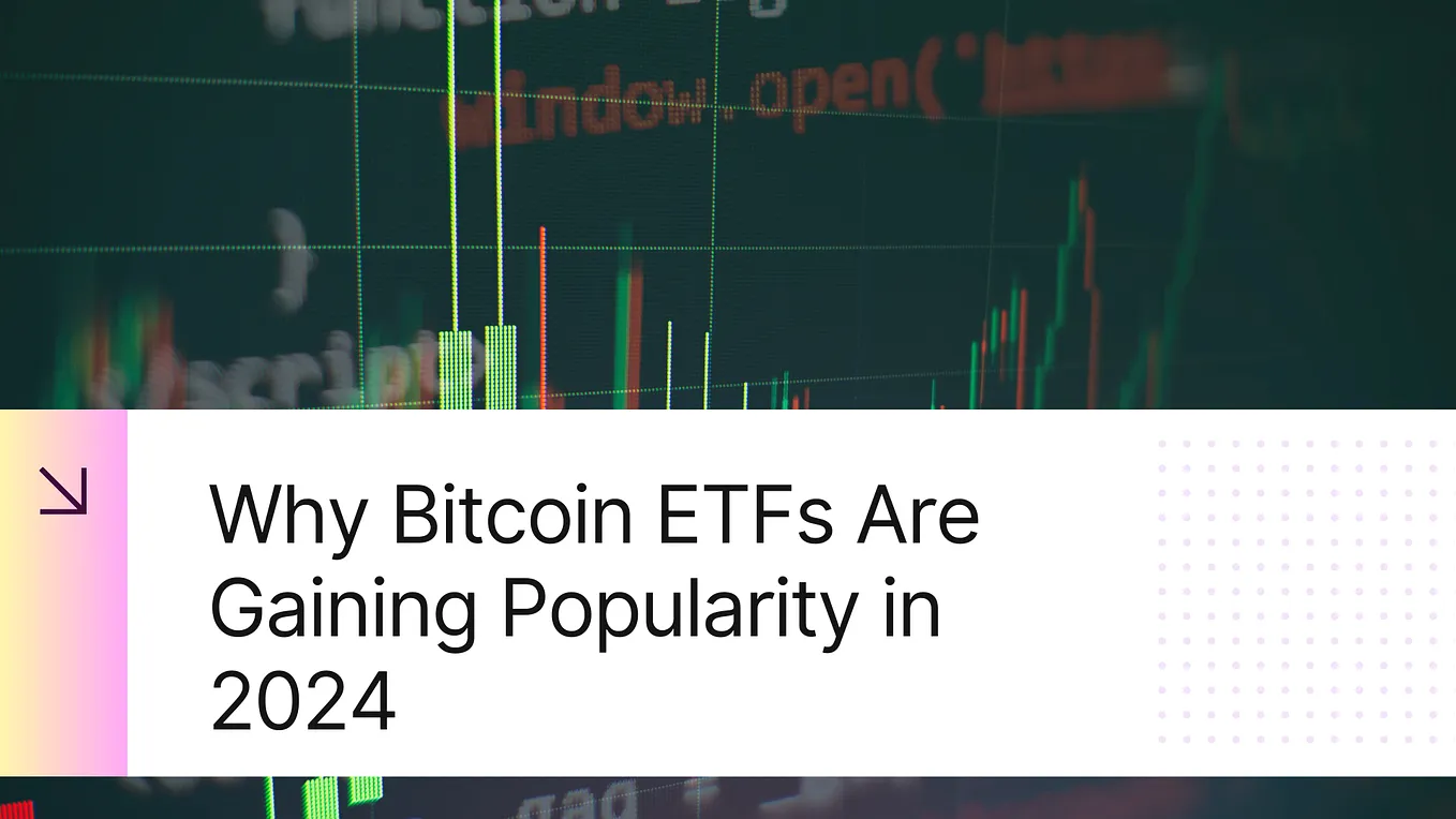 Why Bitcoin ETFs Are Gaining Popularity in 2024