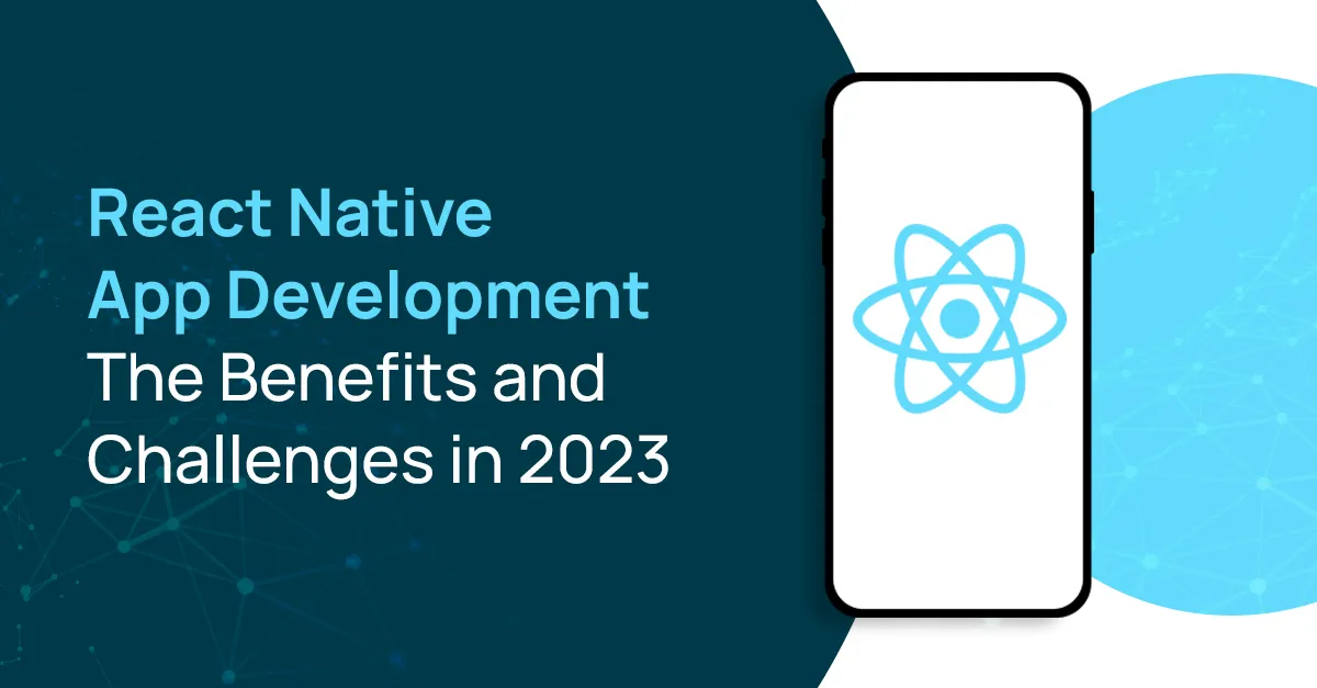 React Native App Development - The Benefits and Challenges in 2023