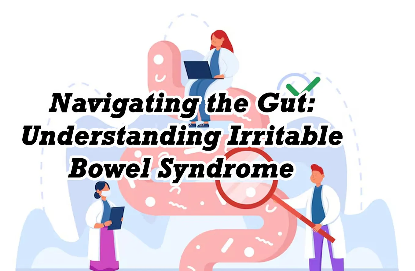 Navigating the Gut: Understanding Irritable Bowel Syndrome