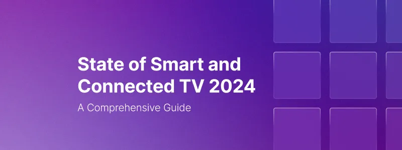 State of Smart and Connected TV 2024: A Comprehensive Guide