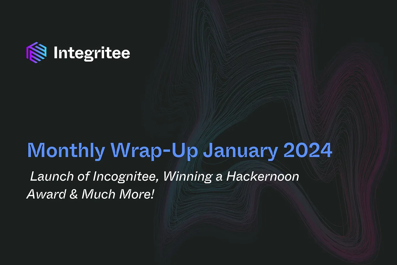 Monthly Wrap-Up January 2024: Launching the Incognitee Testnet, Winning a Hackernoon Award & Much…