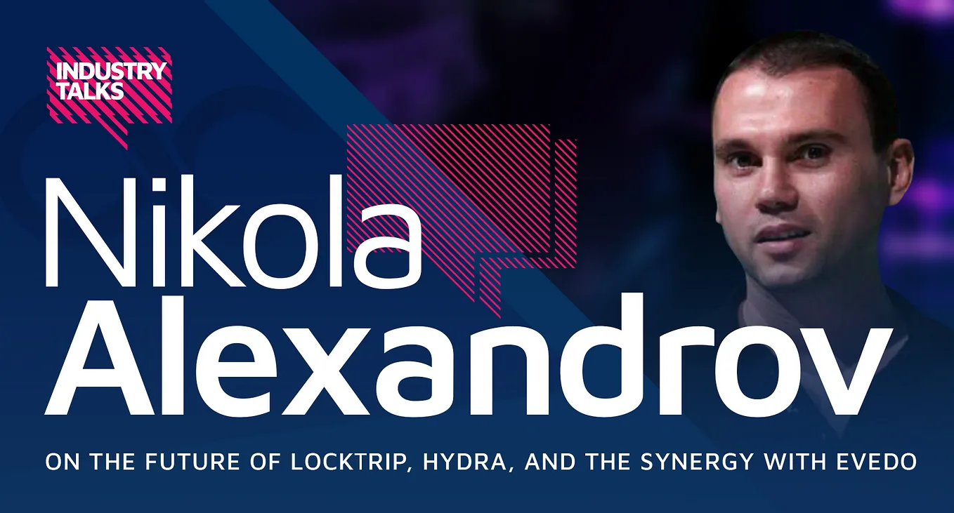 Industry Talks: Nikola Alexandrov on the future of LockТrip, Hydra, and the synergy with Evedo