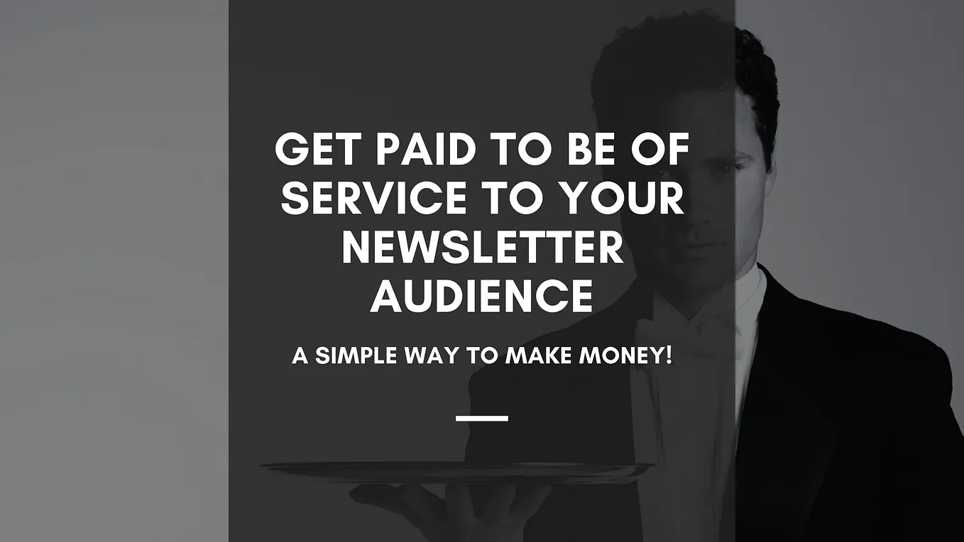 Get Paid to Be of Service to Your Newsletter Audience