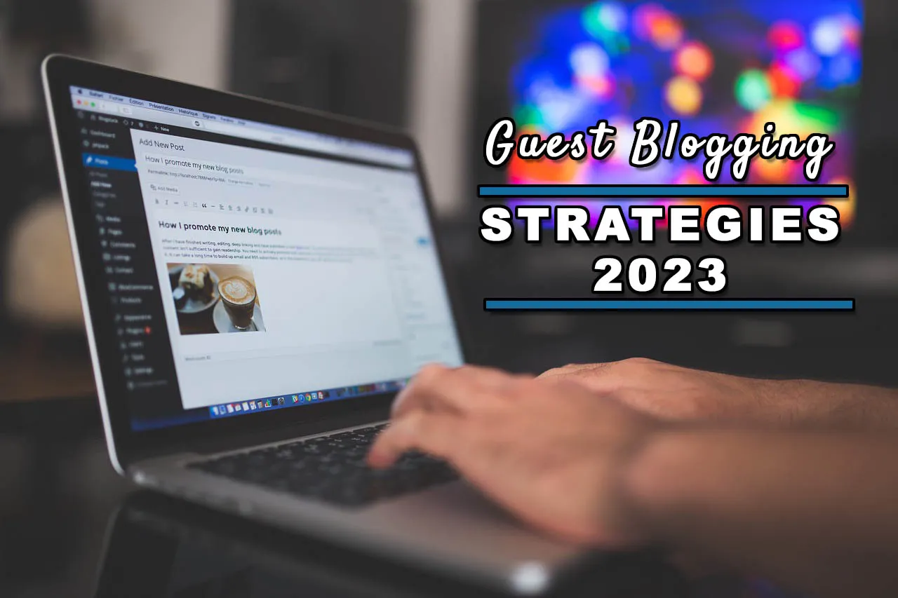 Unveiling Success: Mastering Guest Blogging Strategies in 2023 and Beyond