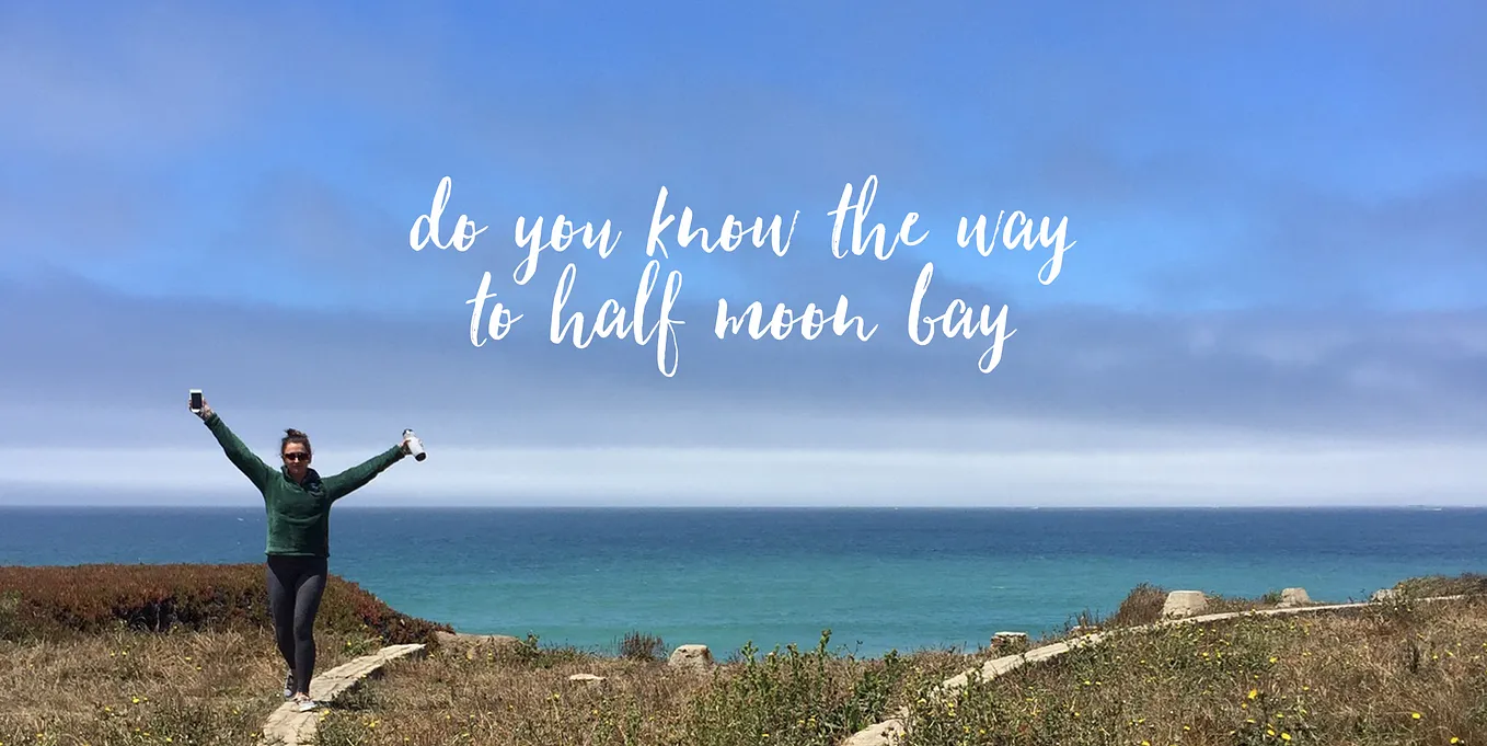 Do you know the way to Half Moon Bay?