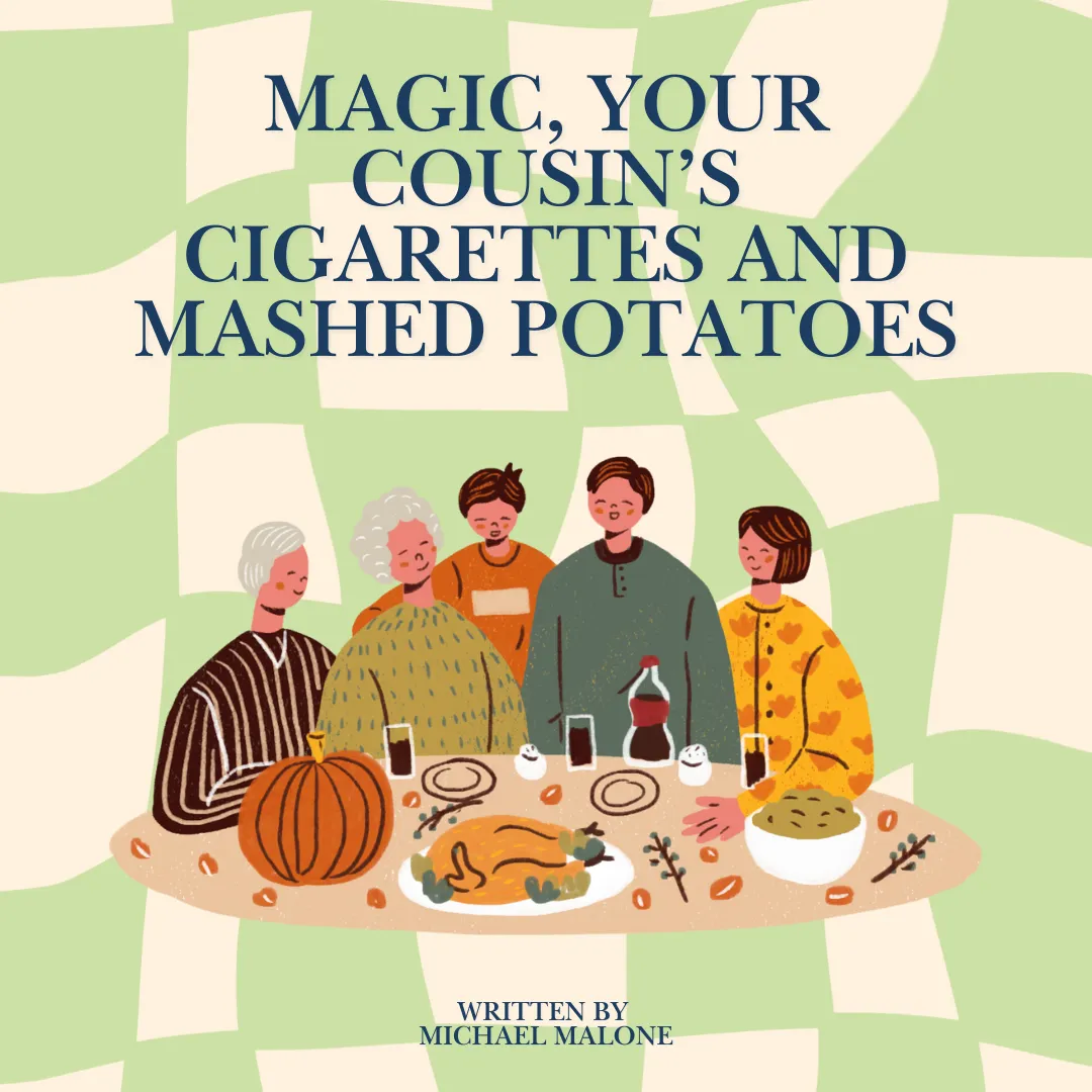 Magic, Your Cousin’s Cigarettes and Mashed Potatoes