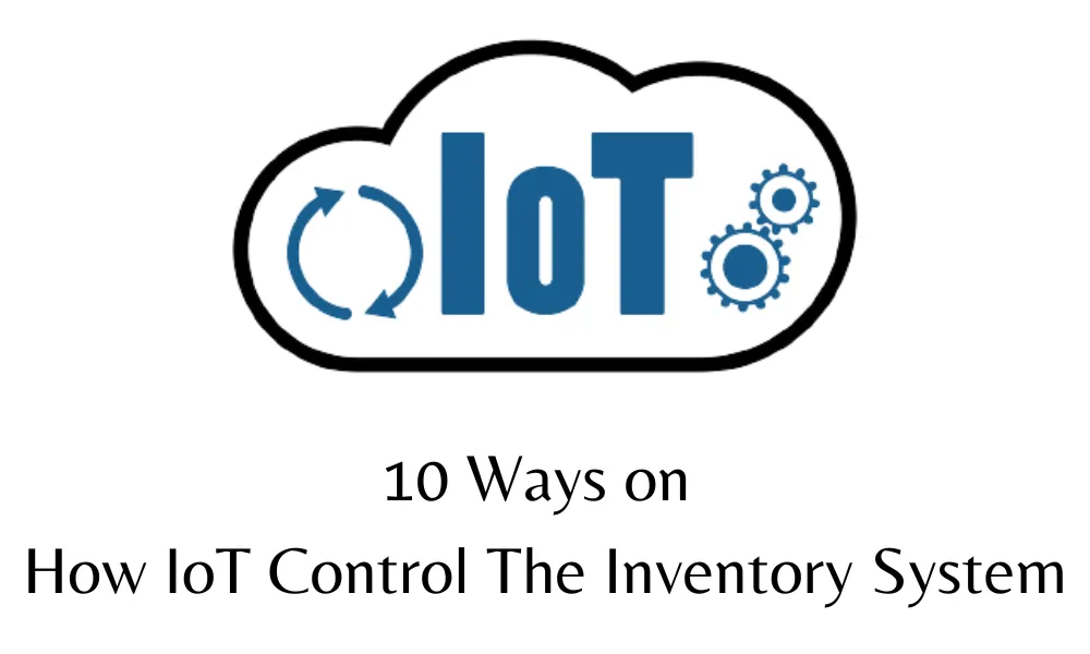 10 Mind-Blowing Ways on How IoT Control the Inventory System!