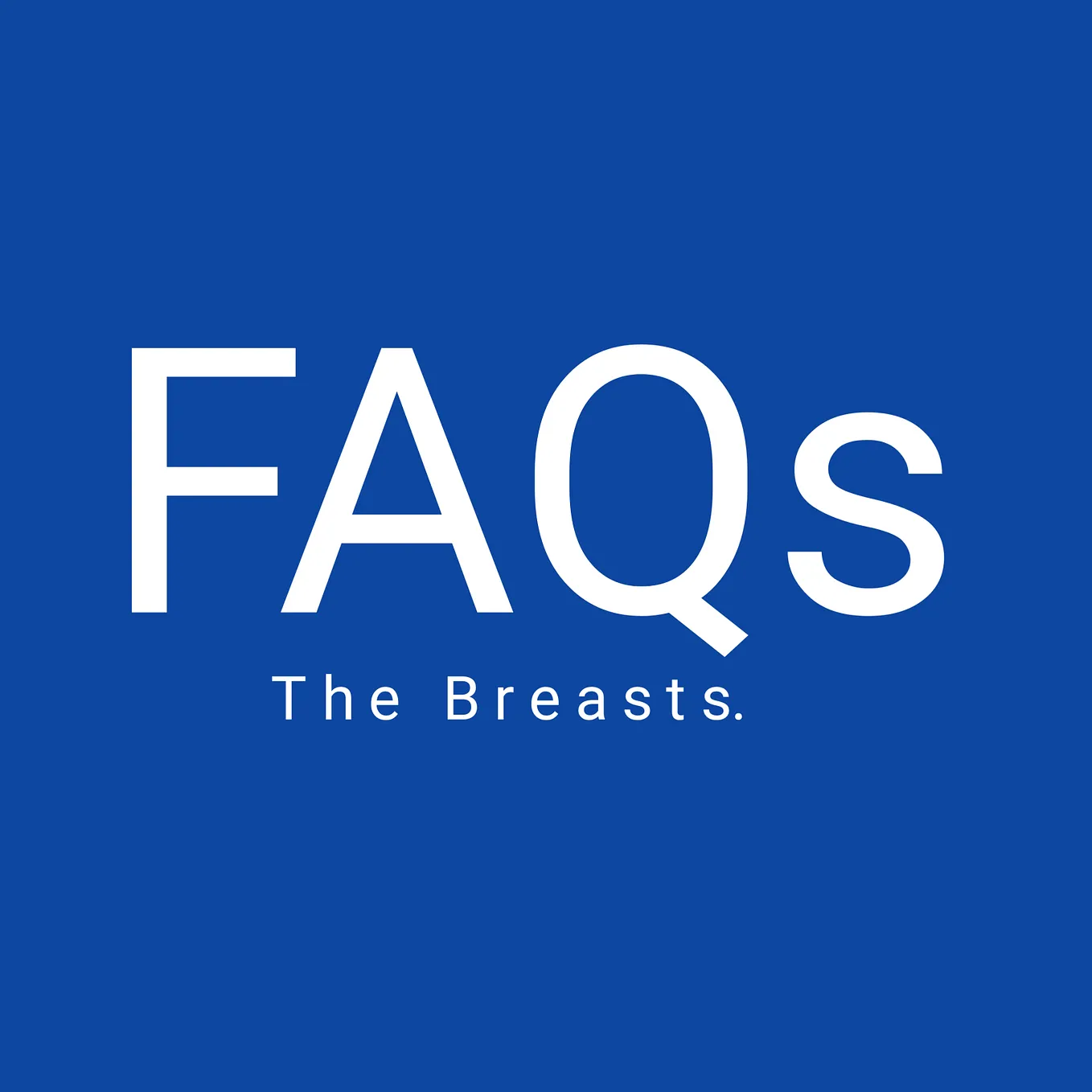 Frequently Asked Questions About the Breasts.