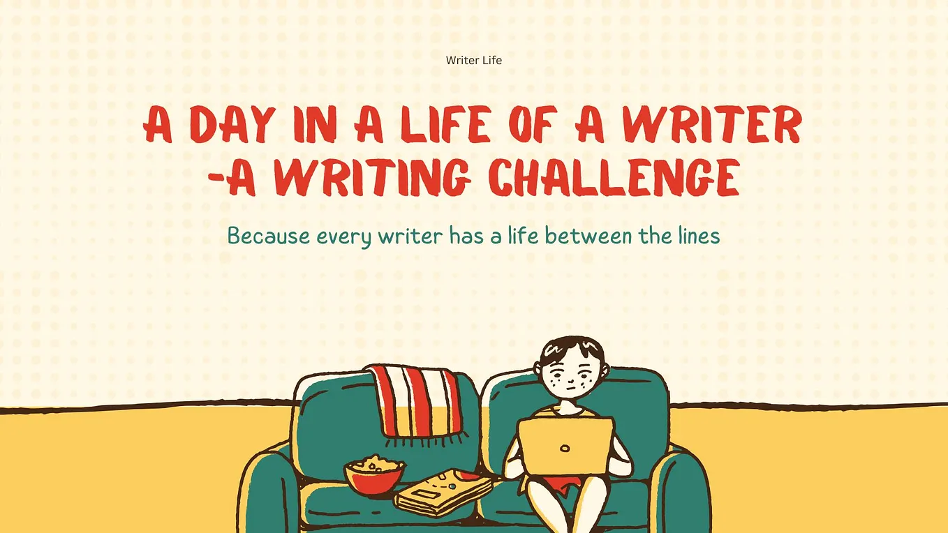 A Day In A Life of A Writer — A Writing Challenge