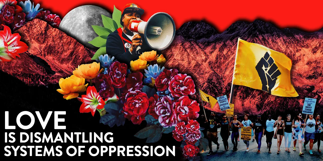 LOVE IS DISMANTLING SYSTEMS OF OPPRESSION
