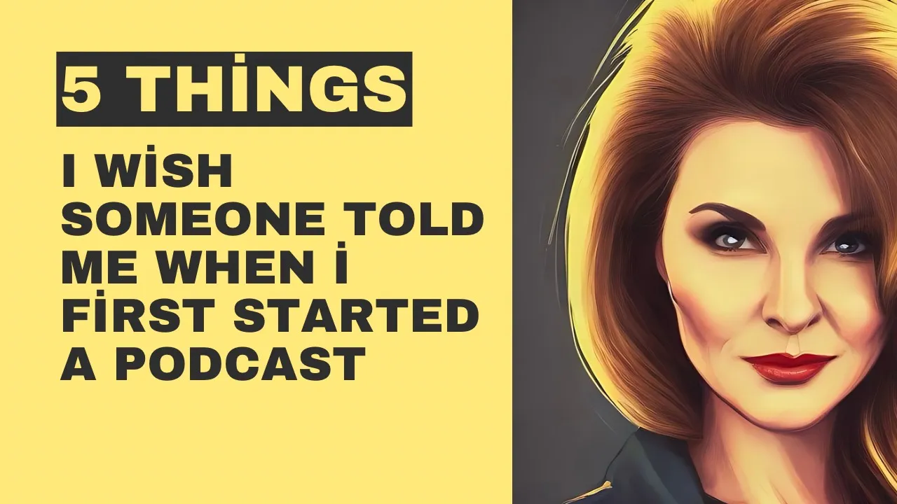 5 Things I Wish Someone Told Me When I First Started a Podcast