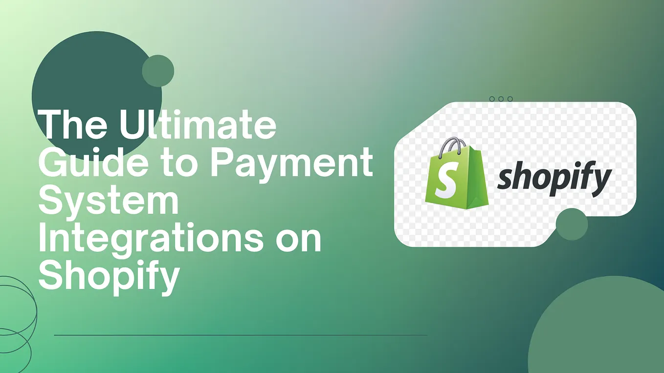 Maximizing Sales: The Ultimate Guide to Payment System Integrations on Shopify
