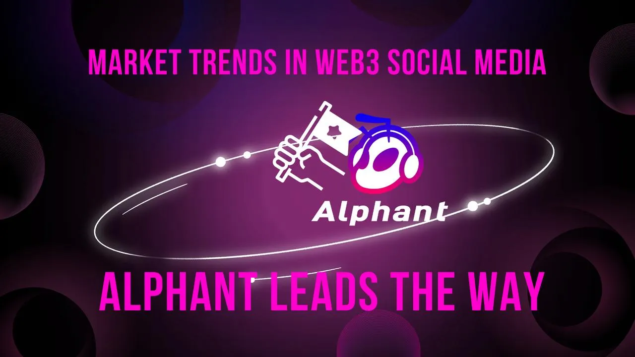 Market Trends in Web3 Social Media: Alphant Leads the Way