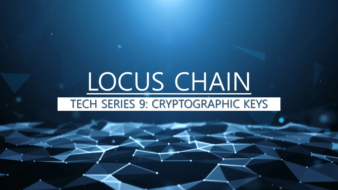 LOCUS CHAIN TECH SERIES 9: CRYPTOGRAPHIC KEYS