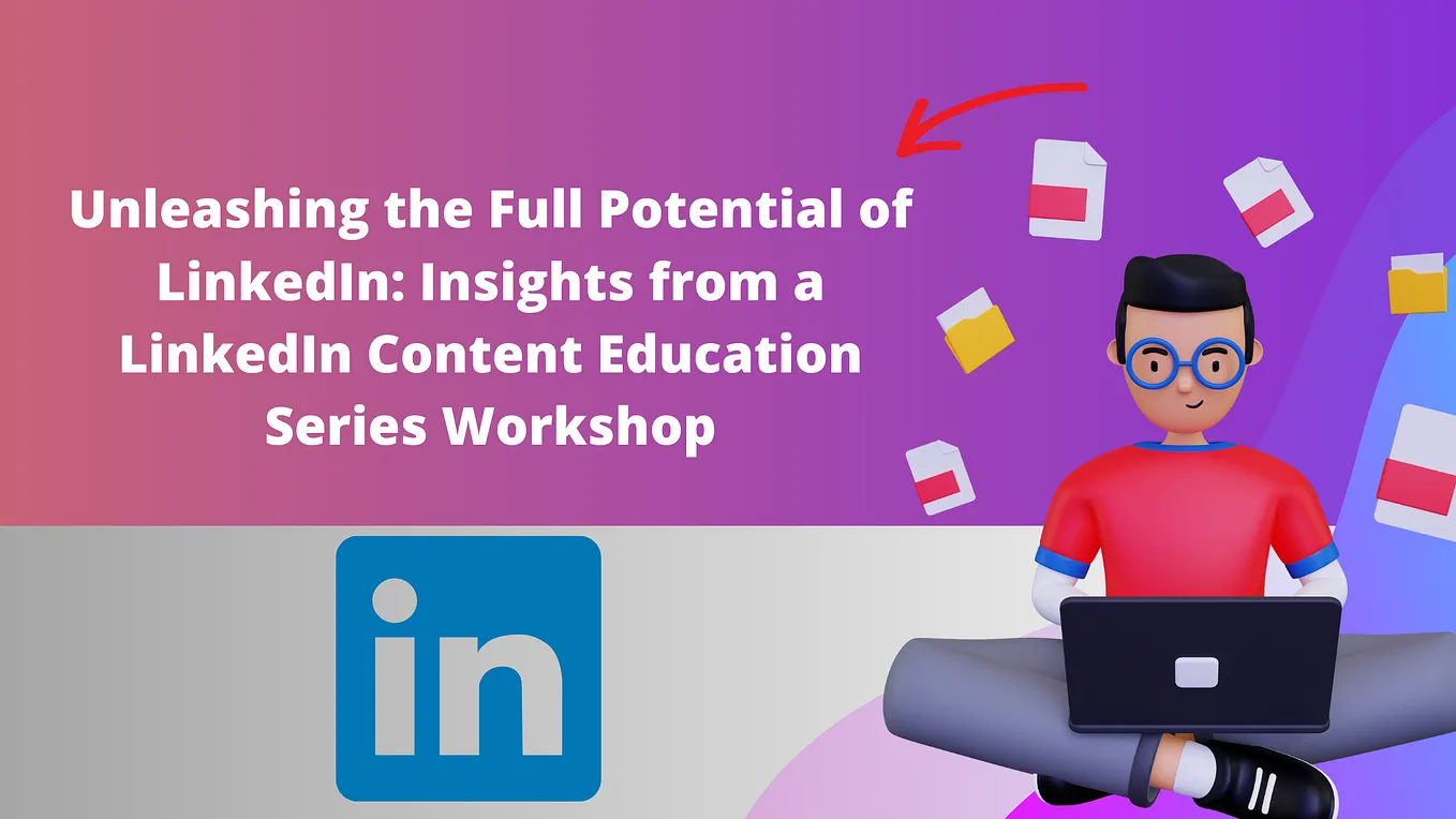 Unleashing the Full Potential of LinkedIn: Insights from a LinkedIn Content Education Series…