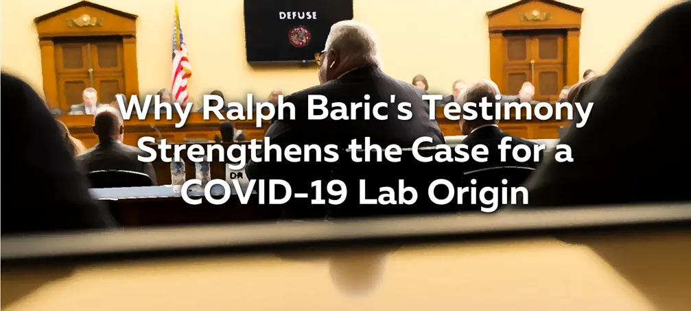 Why Ralph Baric’s Testimony Strengthens the Case for a COVID-19 Lab Origin