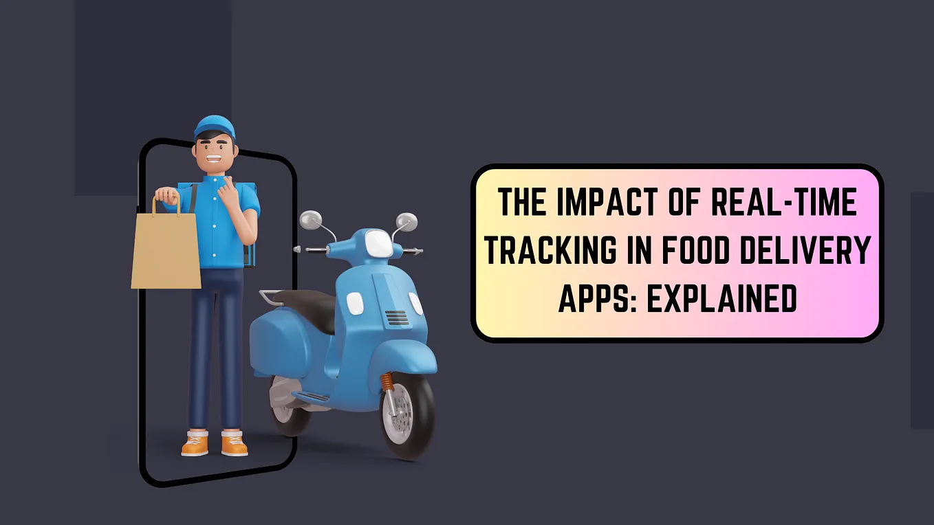 The Impact of Real-Time Tracking in Food Delivery Apps: Explained